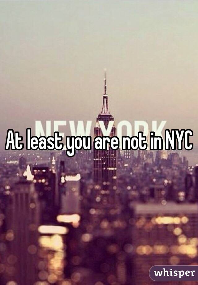 At least you are not in NYC