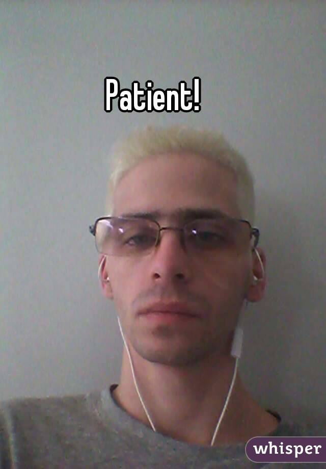 Patient!