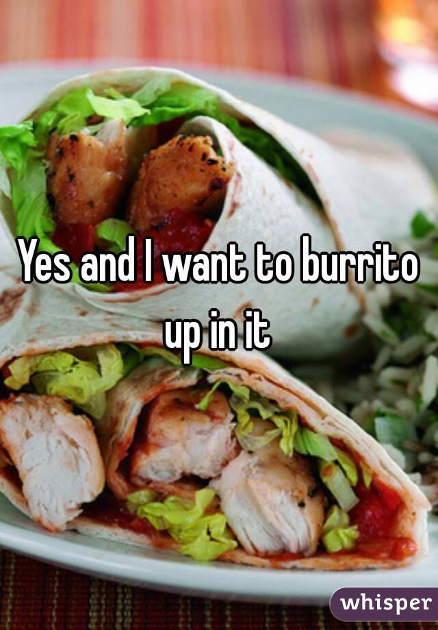 Yes and I want to burrito up in it 