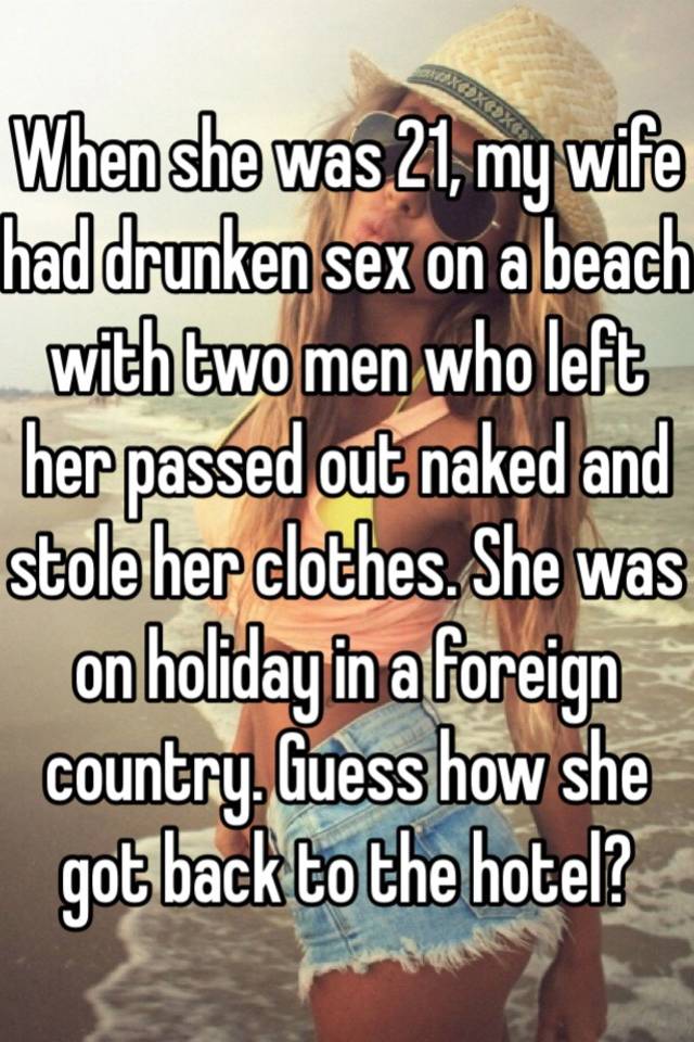 When she was 21, my wife had drunken sex on a beach with two men who left her passed out naked and stole her clothes