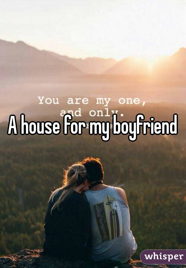 A house for my boyfriend