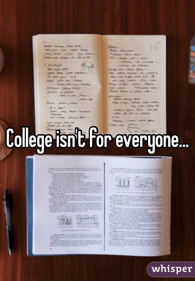 College isn't for everyone...