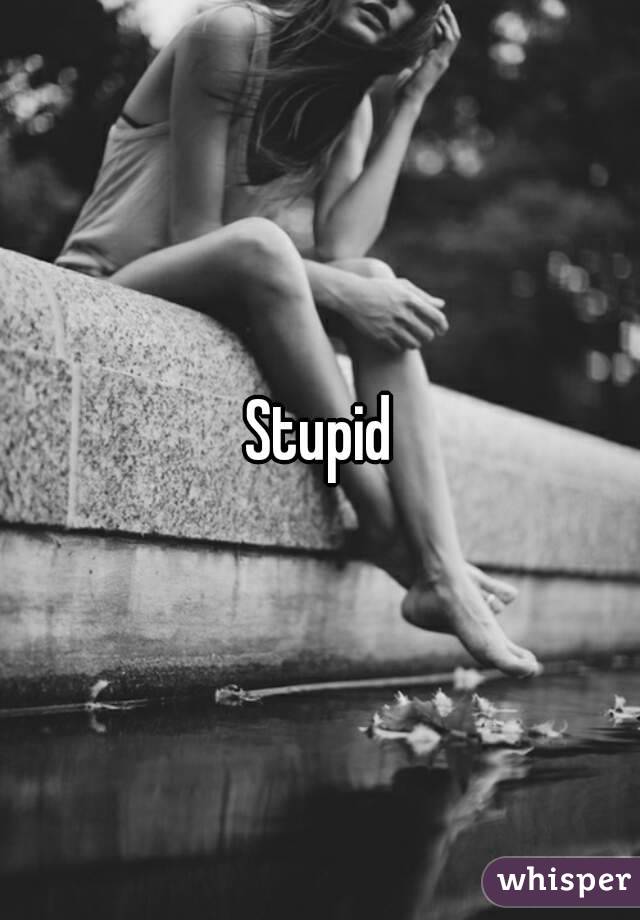 Stupid