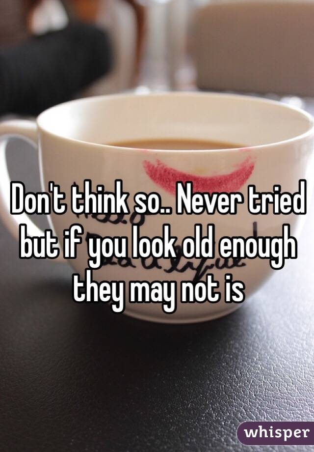 Don't think so.. Never tried but if you look old enough they may not is