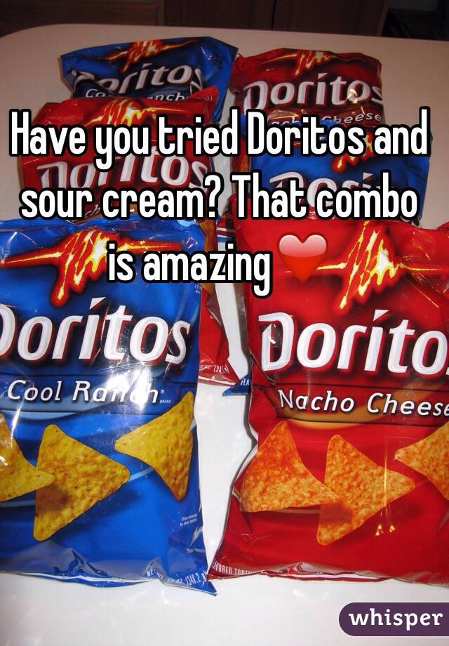 Have you tried Doritos and sour cream? That combo is amazing❤️
