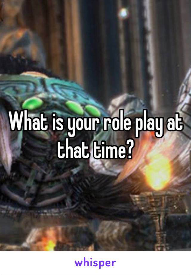 What is your role play at that time?