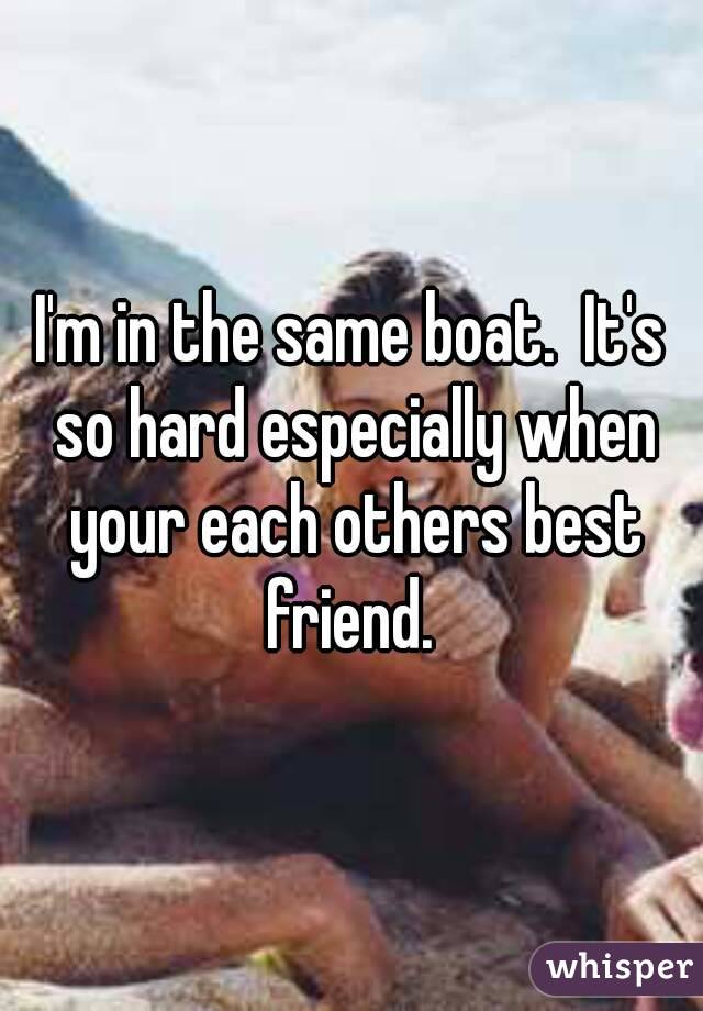 I'm in the same boat.  It's so hard especially when your each others best friend. 