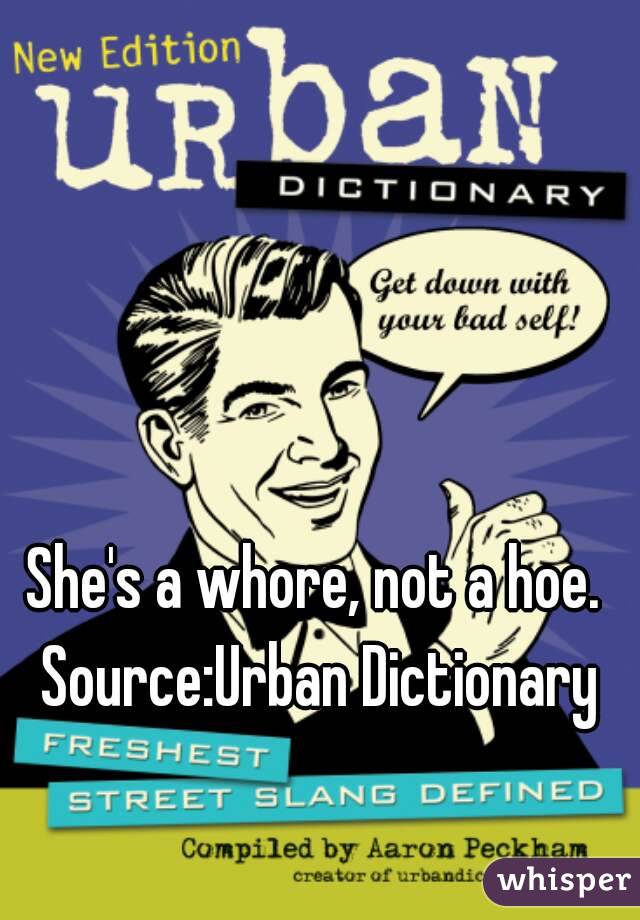 She's a whore, not a hoe. 
Source:Urban Dictionary
