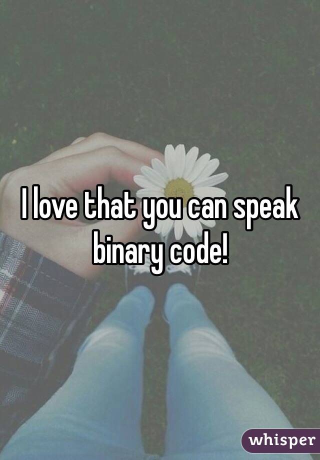 I love that you can speak binary code! 