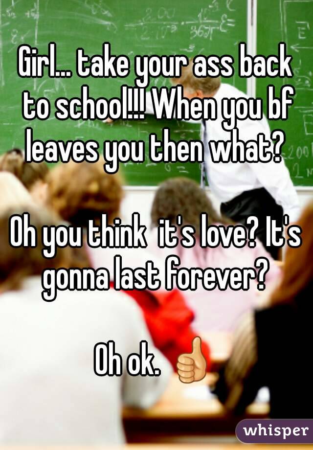 Girl... take your ass back to school!!! When you bf leaves you then what? 

Oh you think  it's love? It's gonna last forever? 

Oh ok. 👍