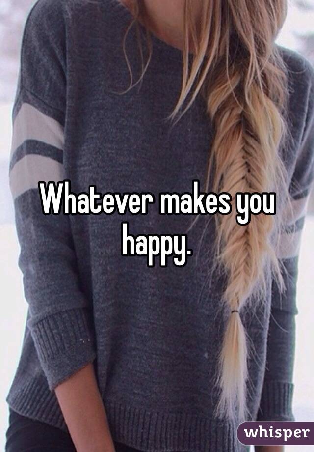 Whatever makes you happy.