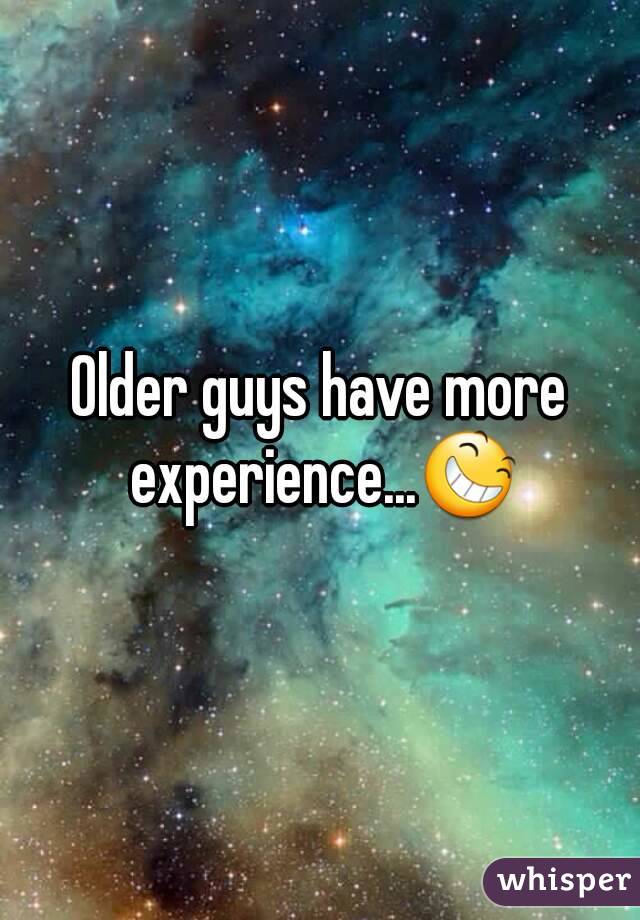 Older guys have more experience...😆