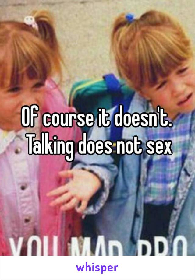 Of course it doesn't. Talking does not sex
