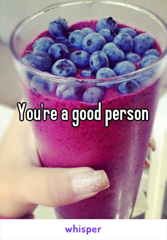 You're a good person