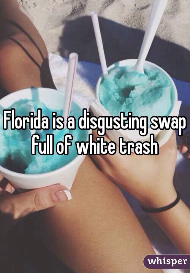 Florida is a disgusting swap full of white trash
