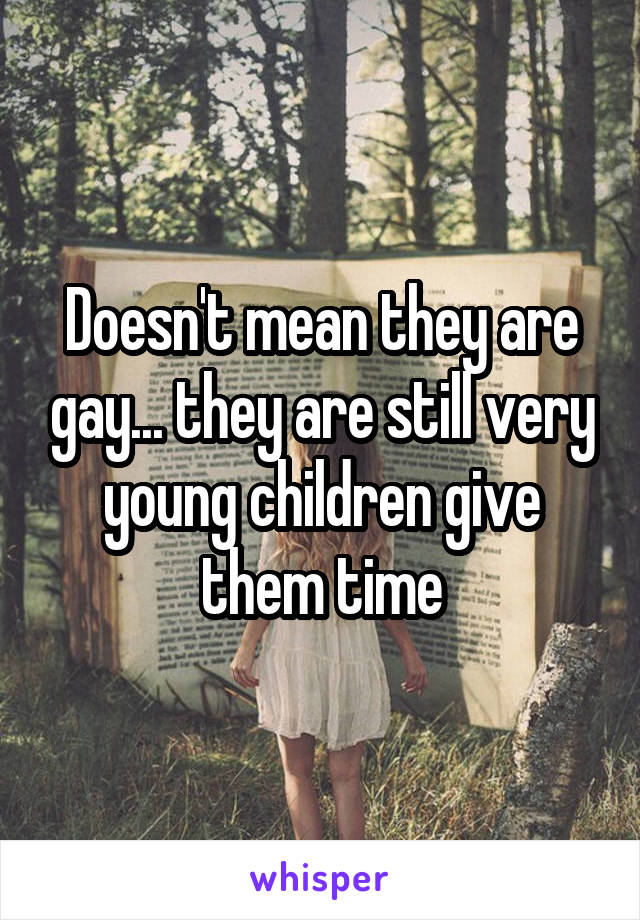 Doesn't mean they are gay... they are still very young children give them time