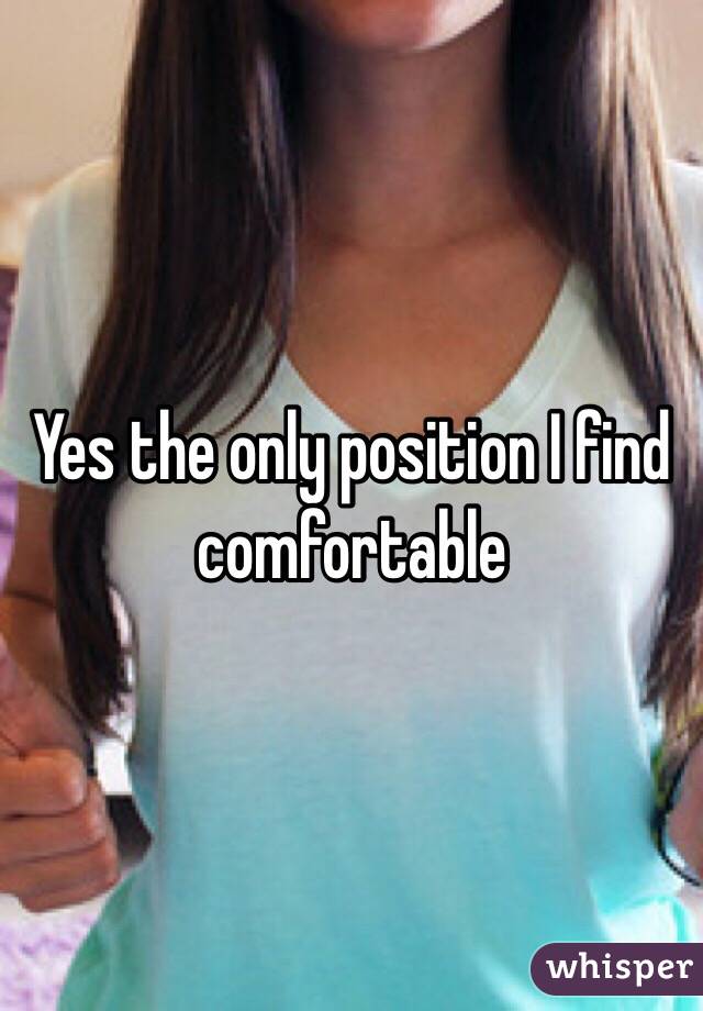 Yes the only position I find comfortable 