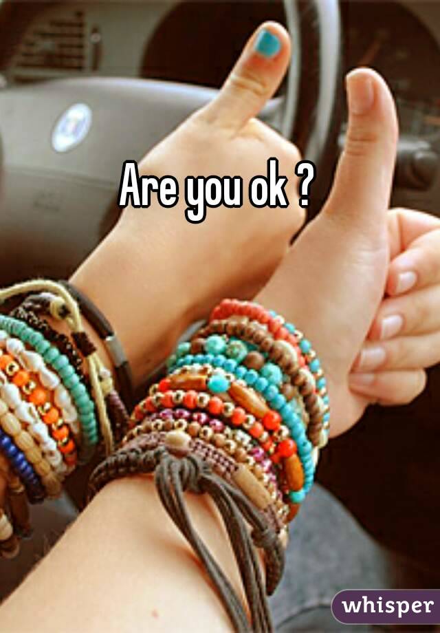 Are you ok ?