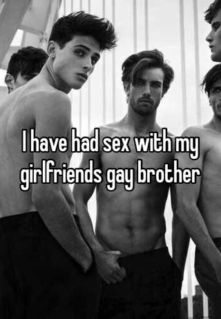 I have had sex with my girlfriends gay brother image photo