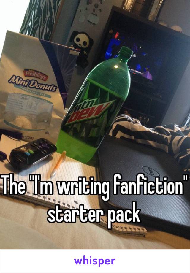 The "I'm writing fanfiction"  starter pack 