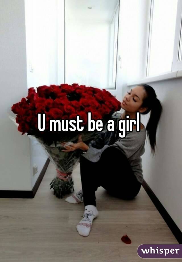 U must be a girl 