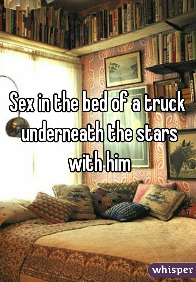 Sex in the bed of a truck underneath the stars with him