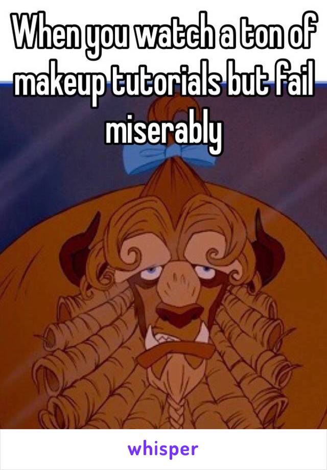 When you watch a ton of makeup tutorials but fail miserably 