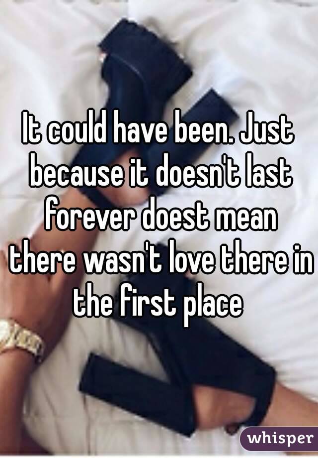 It could have been. Just because it doesn't last forever doest mean there wasn't love there in the first place 