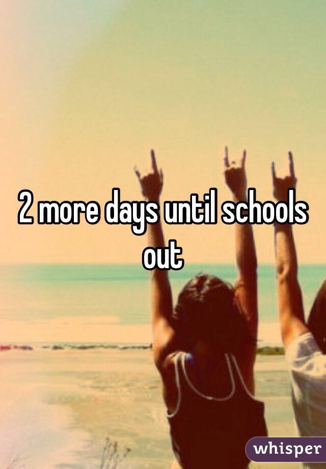 2 more days of school