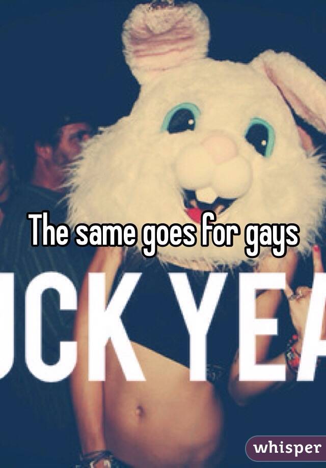 The same goes for gays 