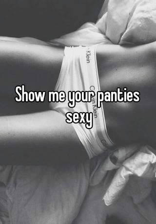 Show me your panties sexy