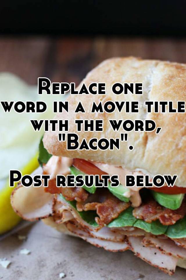 replace-one-word-in-a-movie-title-with-the-word-bacon-post-results