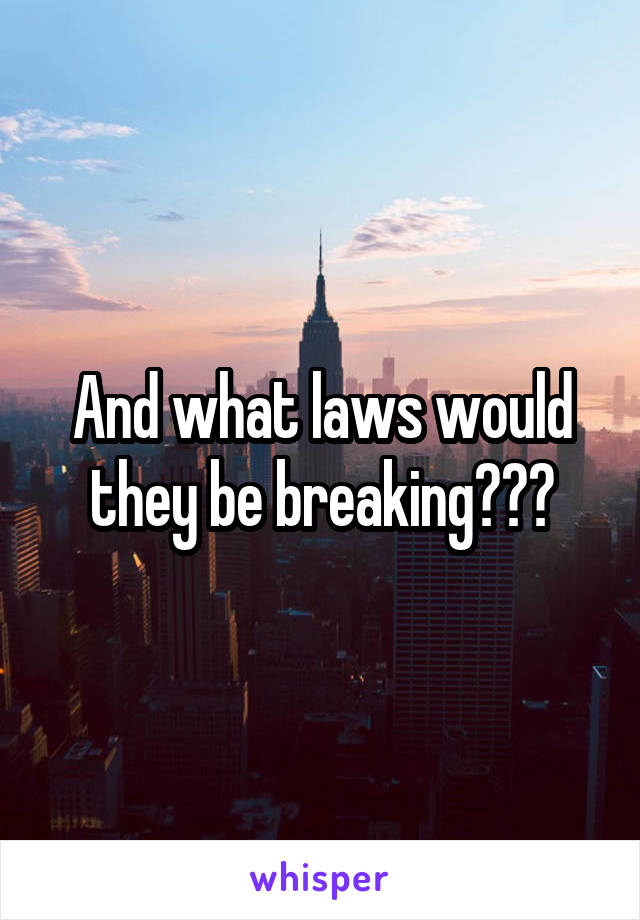 And what laws would they be breaking???