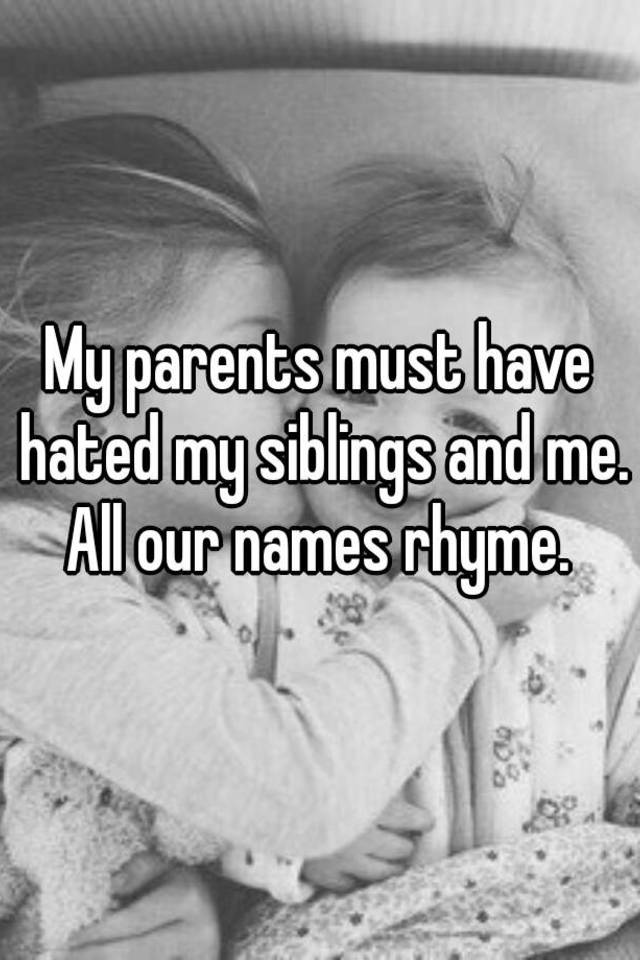 my-parents-must-have-hated-my-siblings-and-me-all-our-names-rhyme