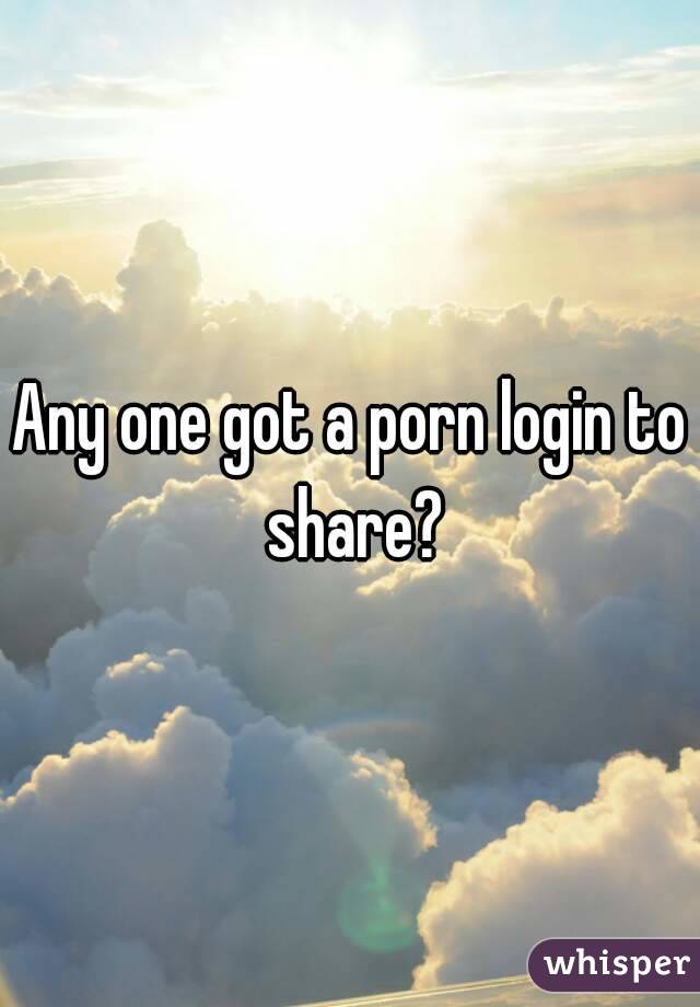 Any one got a porn login to share?