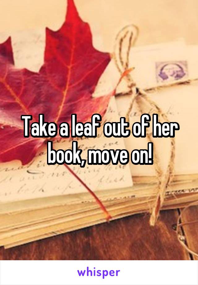 Take a leaf out of her book, move on!