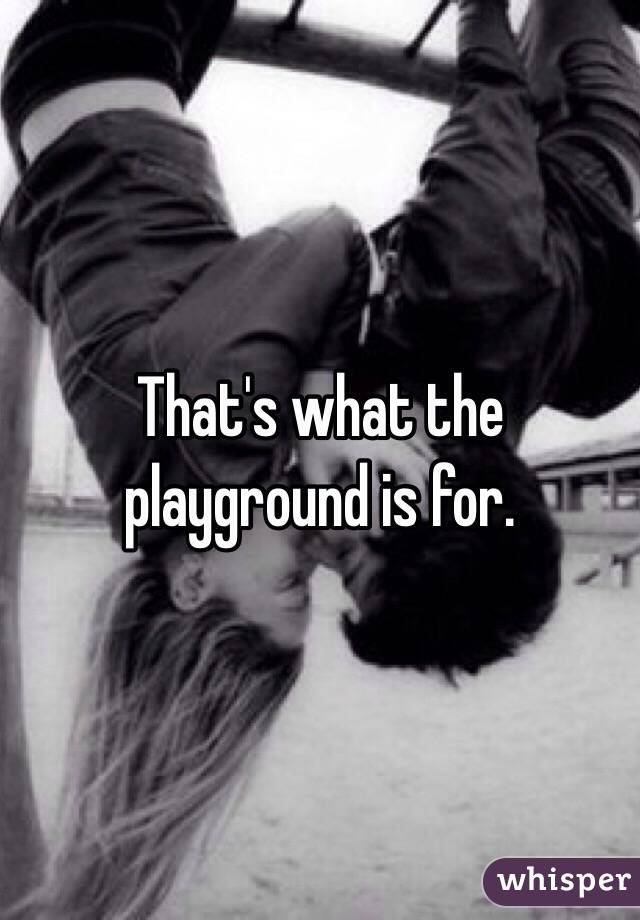 That's what the playground is for.
