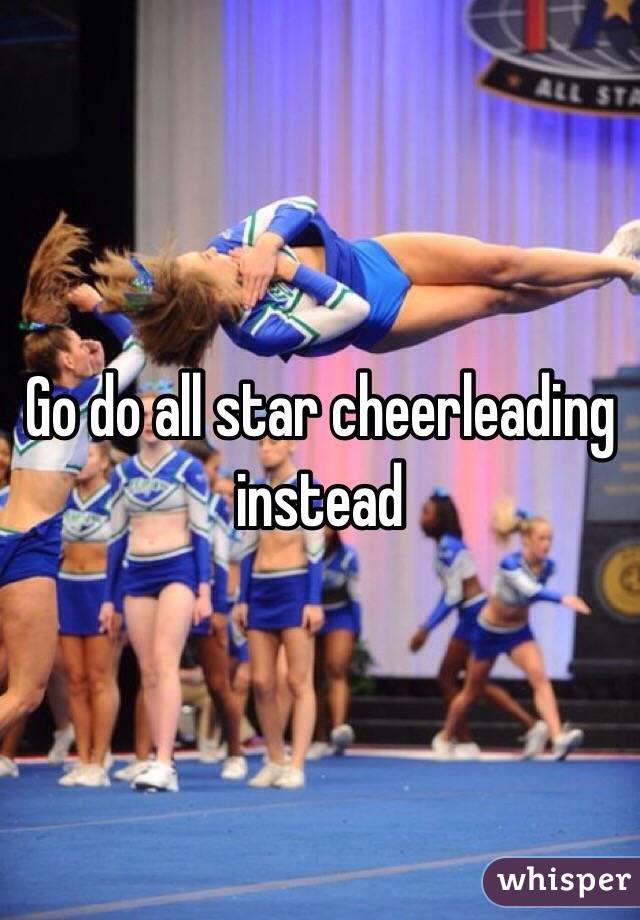 Go do all star cheerleading instead