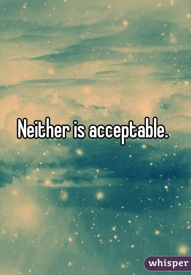 Neither is acceptable. 