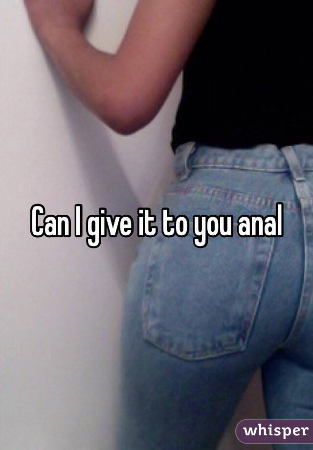 Can I give it to you anal
