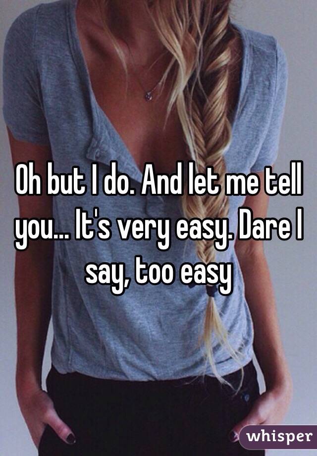 Oh but I do. And let me tell you... It's very easy. Dare I say, too easy 