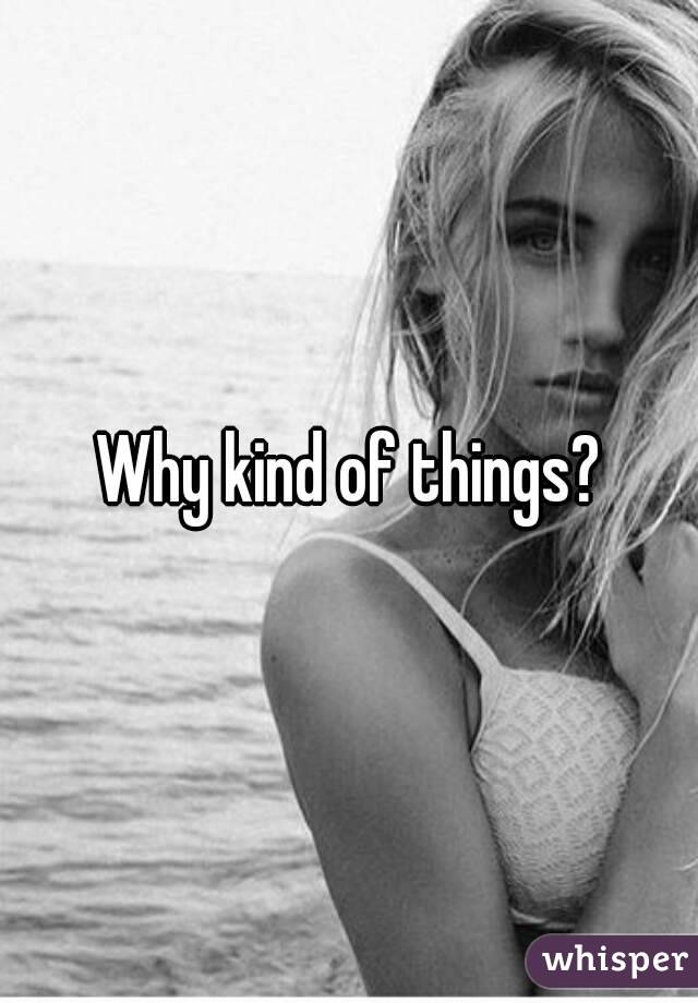 Why kind of things?