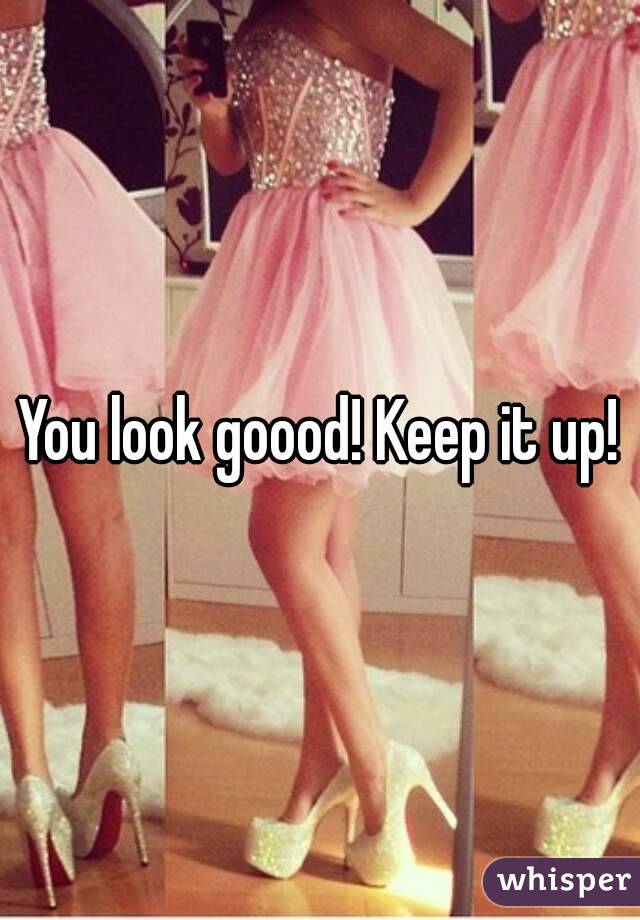 You look goood! Keep it up!