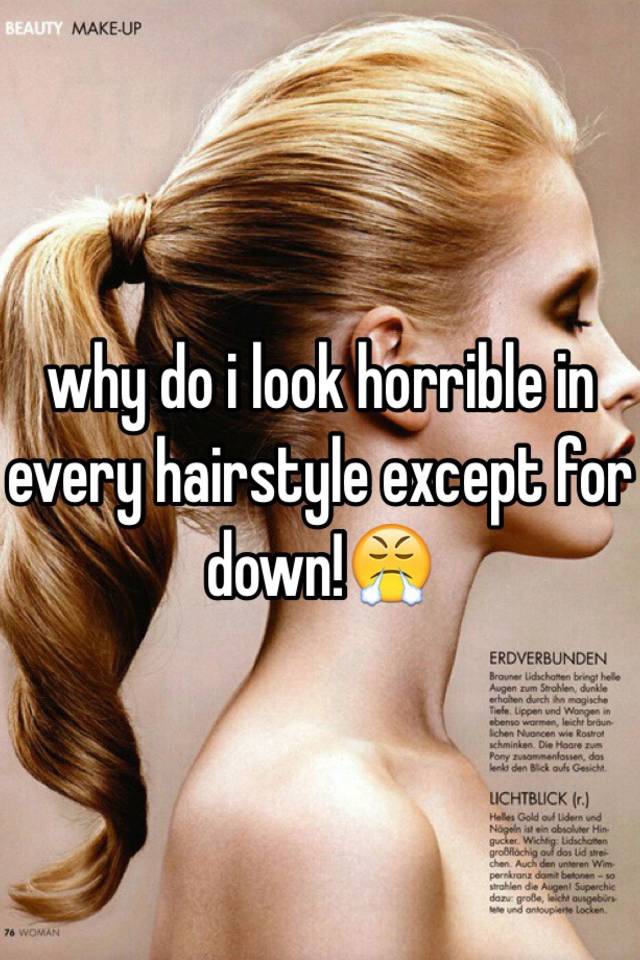 why-do-i-look-horrible-in-every-hairstyle-except-for-down