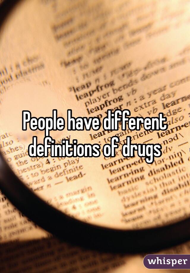 People have different definitions of drugs