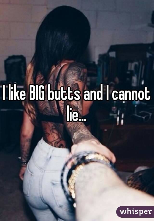 I like BIG butts and I cannot lie... 