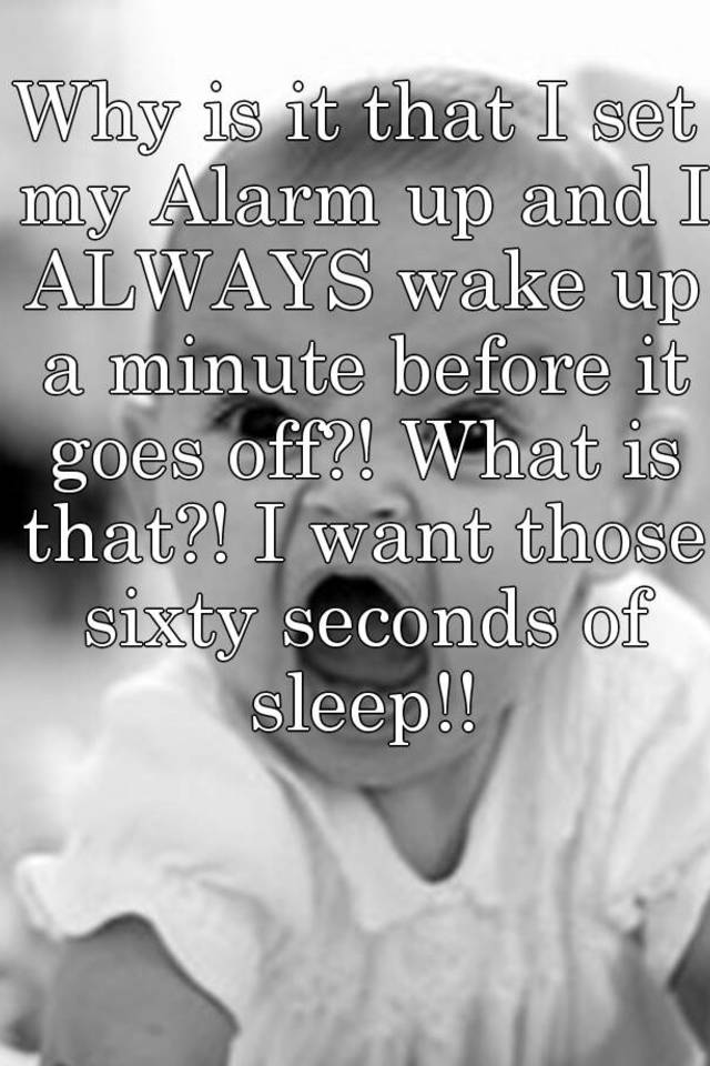 why-is-it-that-i-set-my-alarm-up-and-i-always-wake-up-a-minute-before