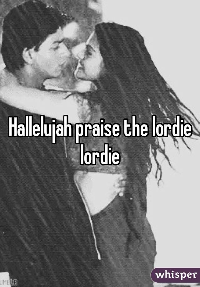 Hallelujah praise the lordie lordie