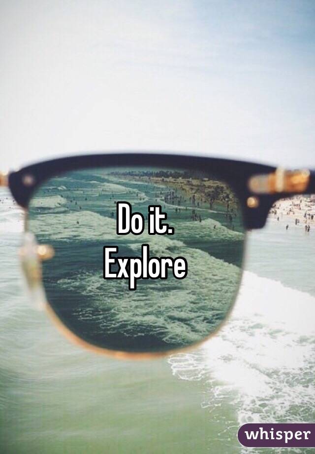 Do it. 
Explore