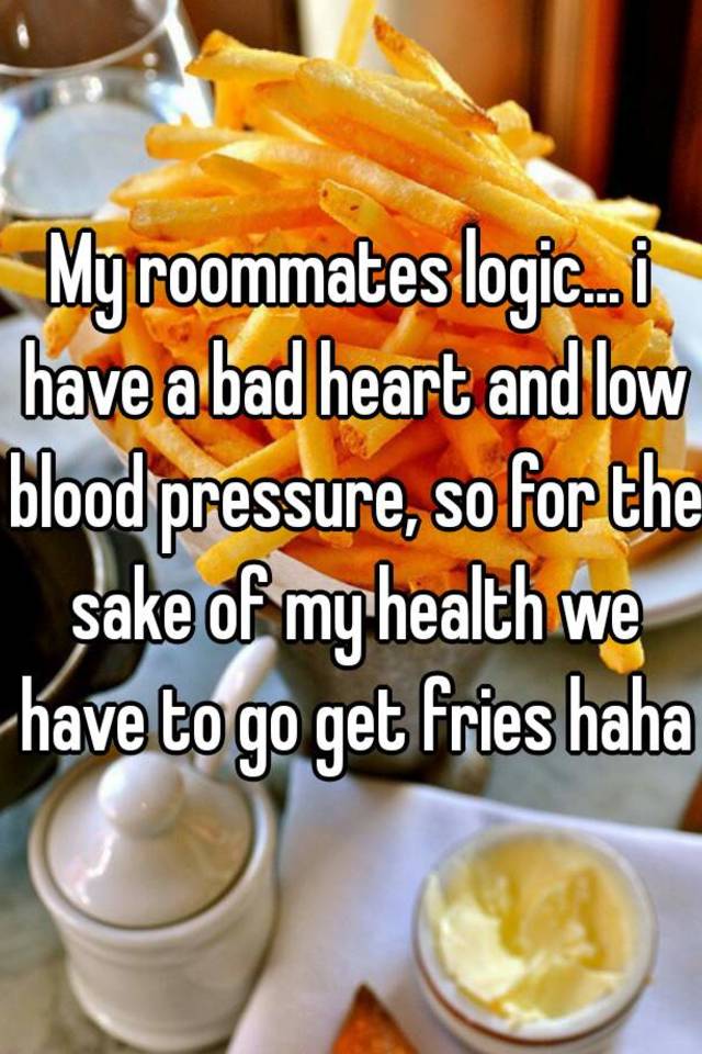 my-roommates-logic-i-have-a-bad-heart-and-low-blood-pressure-so-for